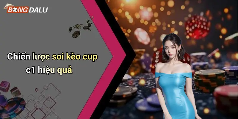 Chiến lược soi kèo cup c1 hiệu quả