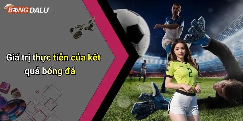 Giá trị thực tiễn của kết quả bóng đá