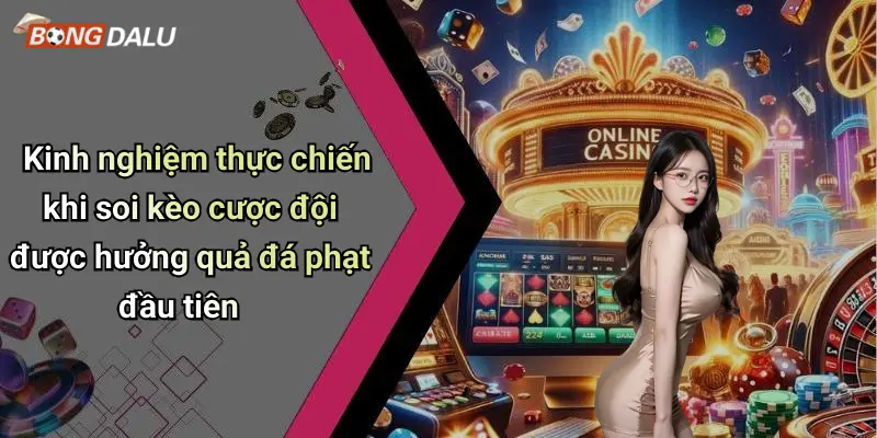 Kinh nghiệm thực chiến khi soi kèo cược đội được hưởng quả đá phạt đầu tiên