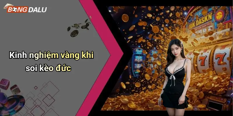 Kinh nghiệm vàng khi soi kèo đức