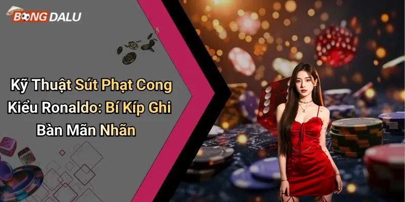 Kỹ Thuật Sút Phạt Cong Kiểu Ronaldo: Bí Kíp Ghi Bàn Mãn Nhãn
