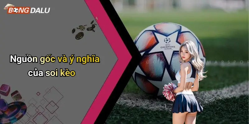 Nguồn gốc và ý nghĩa của soi kèo