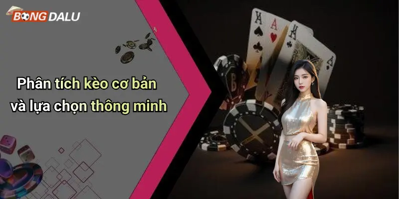Phân tích kèo cơ bản và lựa chọn thông minh