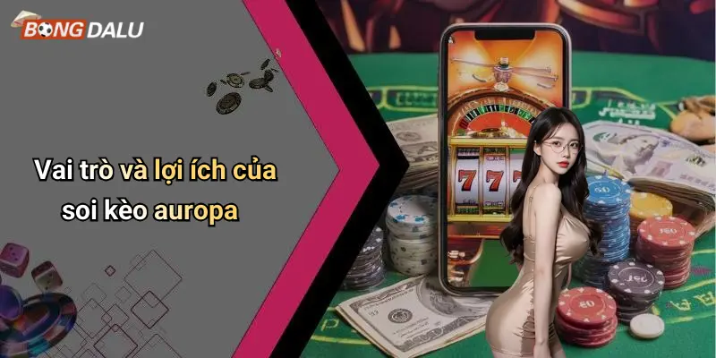 Vai trò và lợi ích của soi kèo auropa