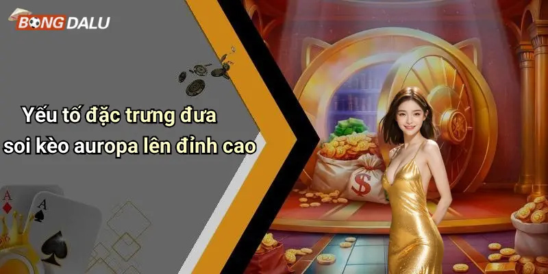 Yếu tố đặc trưng đưa soi kèo auropa lên đỉnh cao