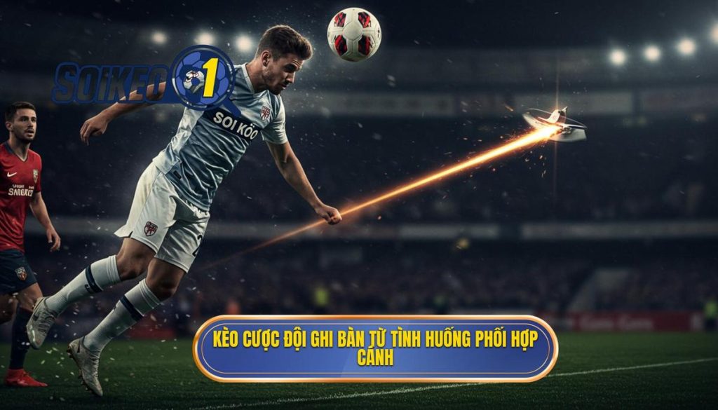 Kèo cược đội ghi bàn từ tình huống phối hợp cánh