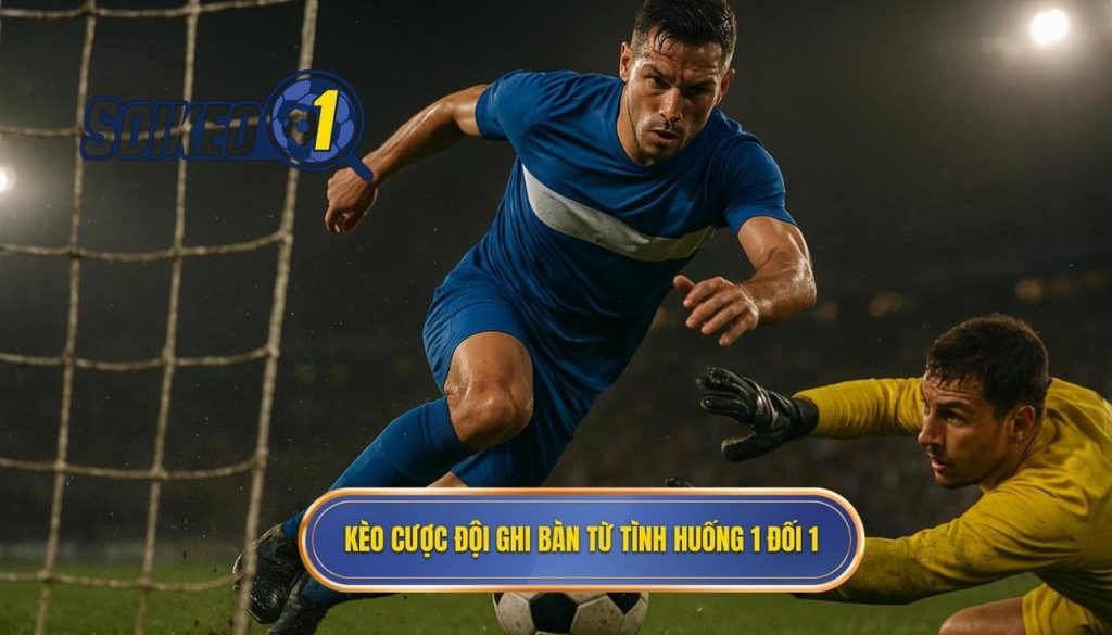 Kèo cược đội ghi bàn từ tình huống 1 đối 1