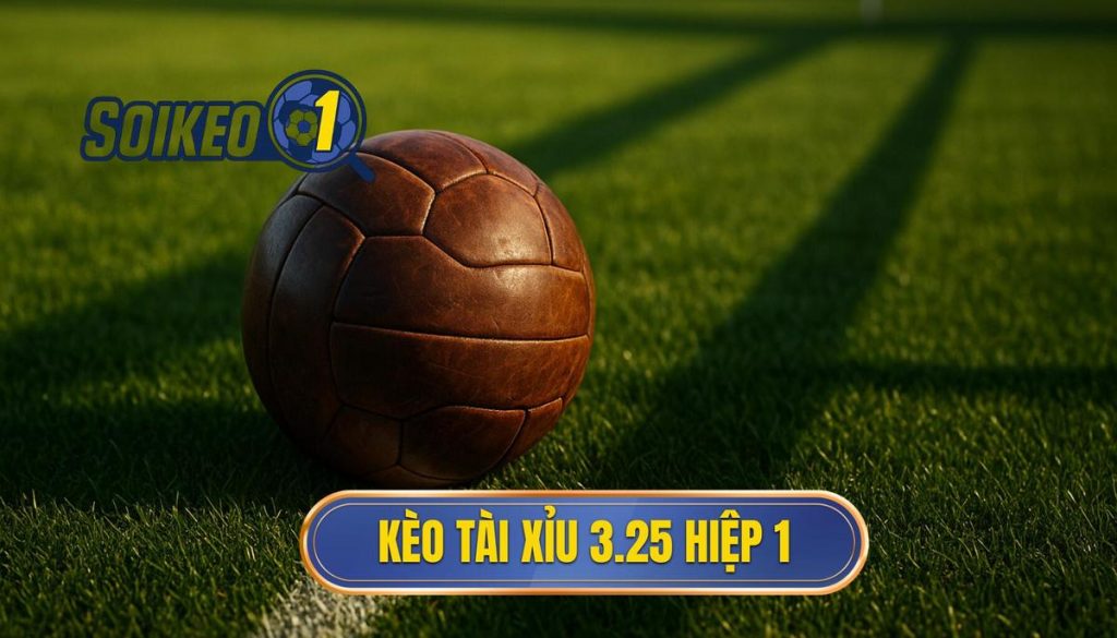Kèo tài xỉu 3.25 hiệp 1
