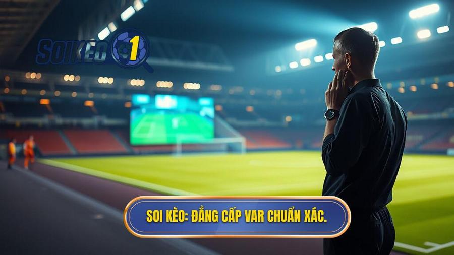 SOI KÈO_ Đẳng cấp VAR chuẩn xác.