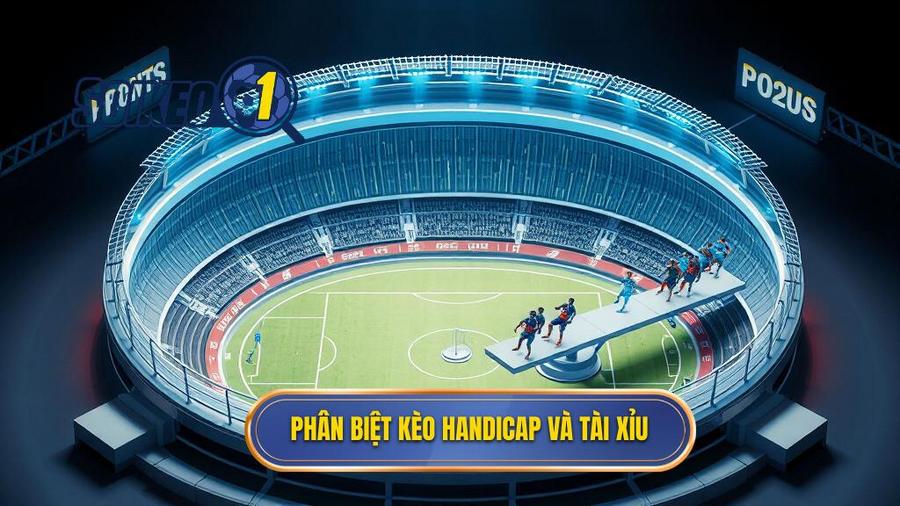 1. Phân biệt kèo Handicap và Tài Xỉu