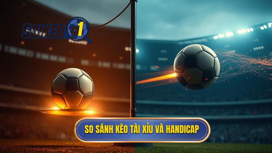 2. So sánh kèo Tài Xỉu và Handicap