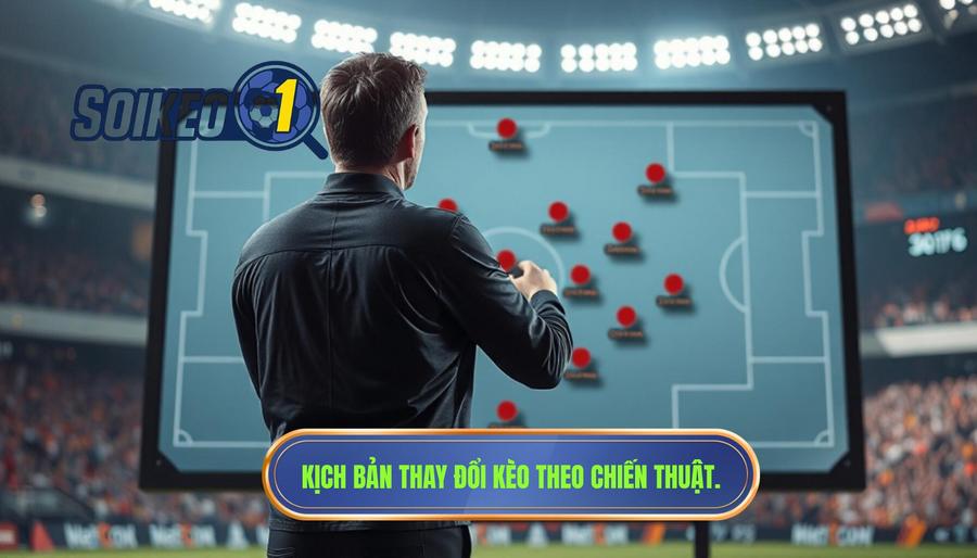 Kịch bản thay đổi kèo theo chiến thuật